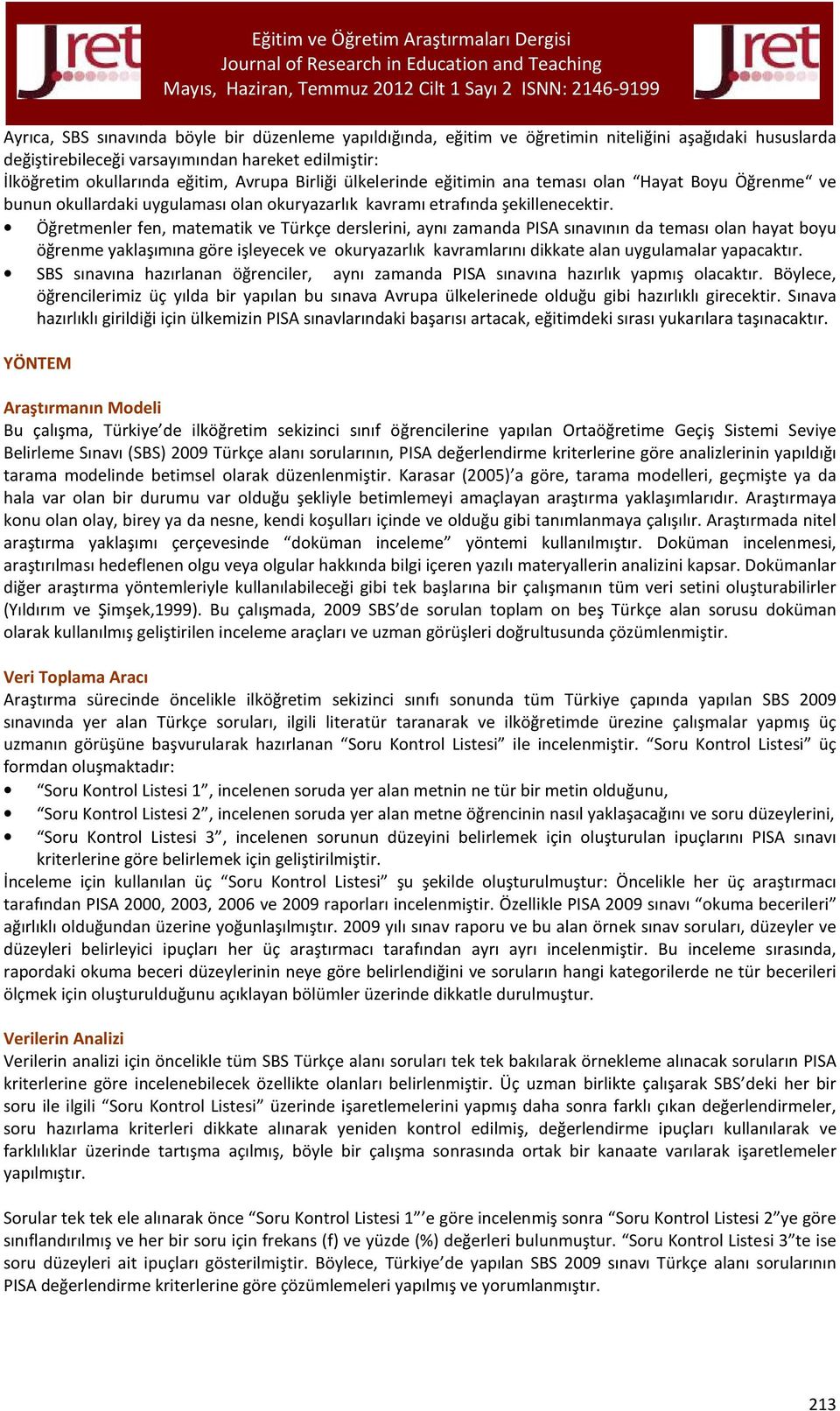 Öğretmenler fen, matematik ve Türkçe derslerini, aynı zamanda PISA sınavının da teması olan hayat boyu öğrenme yaklaşımına göre işleyecek ve okuryazarlık kavramlarını dikkate alan uygulamalar