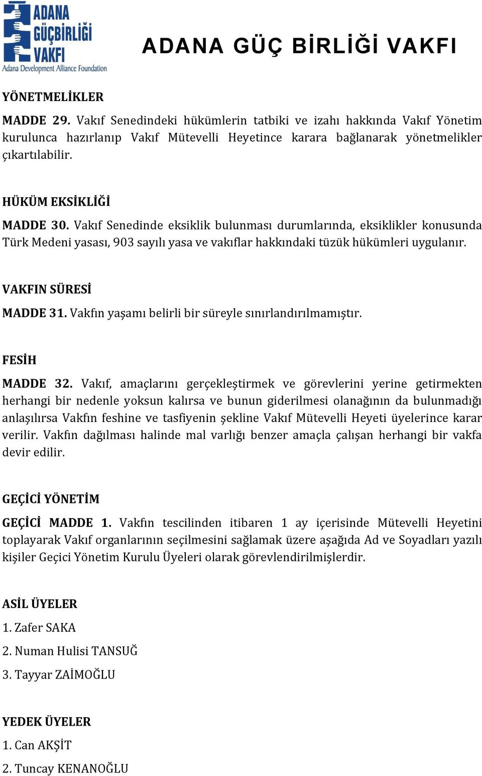 VAKFIN SÜRESİ MADDE 31. Vakfın yaşamı belirli bir süreyle sınırlandırılmamıştır. FESİH MADDE 32.