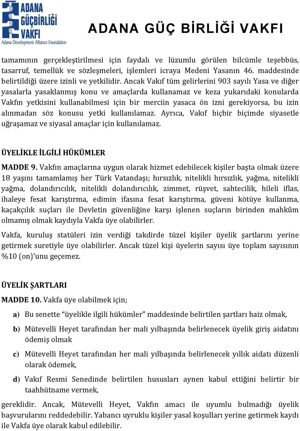 Ancak Vakıf tüm gelirlerini 903 sayılı Yasa ve diğer yasalarla yasaklanmış konu ve amaçlarda kullanamaz ve keza yukarıdaki konularda Vakfın yetkisini kullanabilmesi için bir merciin yasaca ön izni