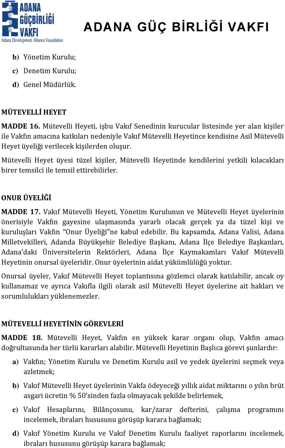 kişilerden oluşur. Mütevelli Heyet üyesi tüzel kişiler, Mütevelli Heyetinde kendilerini yetkili kılacakları birer temsilci ile temsil ettirebilirler. ONUR ÜYELİĞİ MADDE 17.