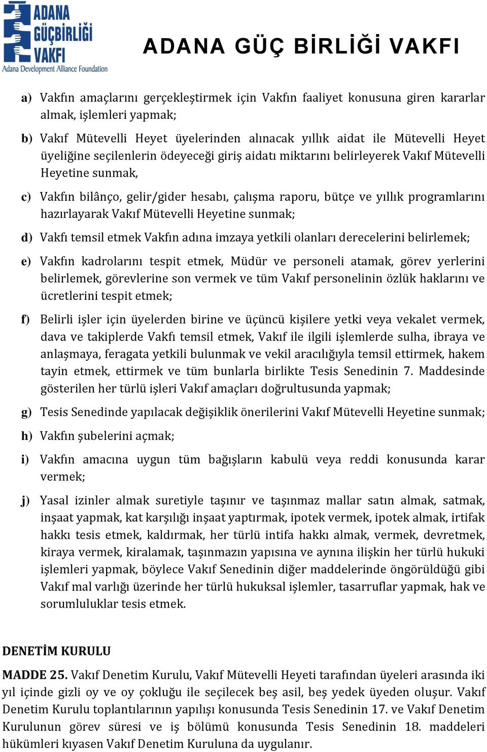 Mütevelli Heyetine sunmak; d) Vakfı temsil etmek Vakfın adına imzaya yetkili olanları derecelerini belirlemek; e) Vakfın kadrolarını tespit etmek, Müdür ve personeli atamak, görev yerlerini