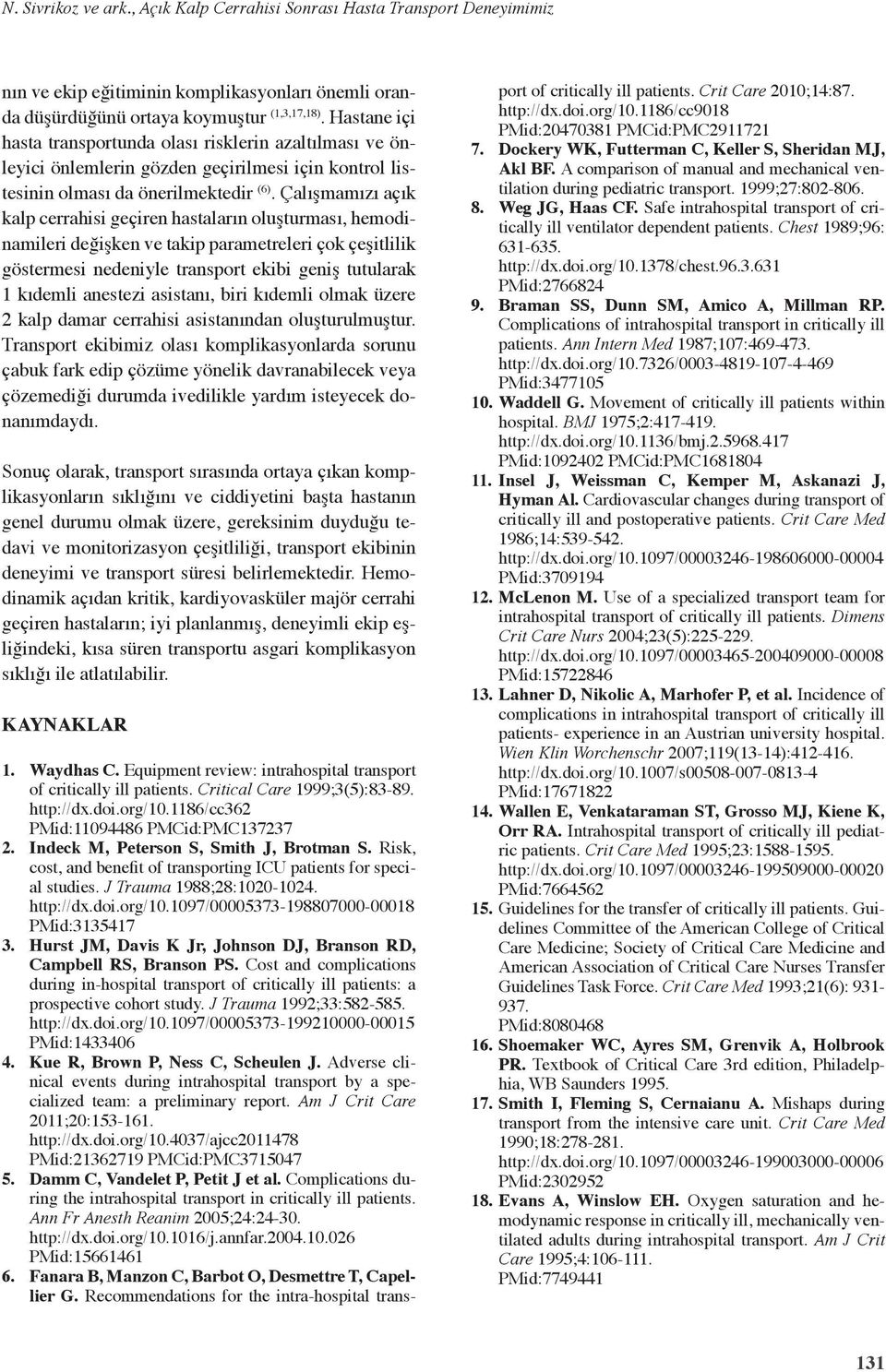 Çalışmamızı açık kalp cerrahisi geçiren hastaların oluşturması, hemodinamileri değişken ve takip parametreleri çok çeşitlilik göstermesi nedeniyle transport ekibi geniş tutularak 1 kıdemli anestezi