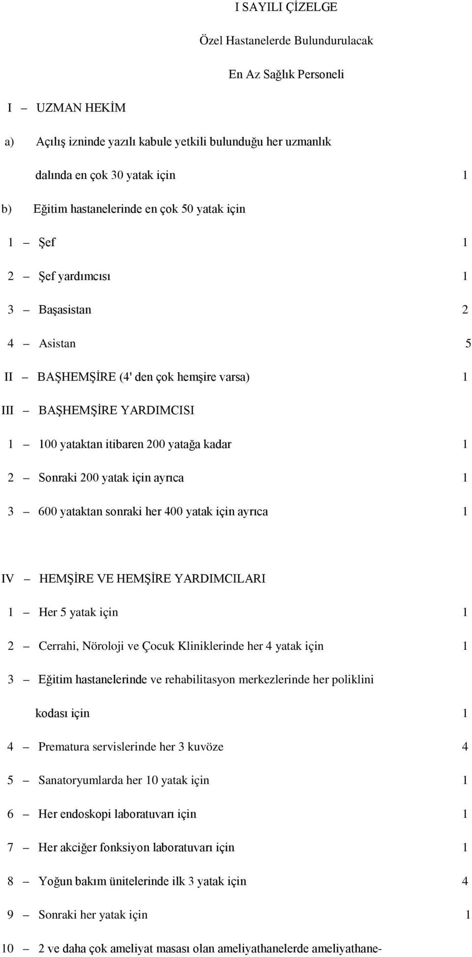 1 2 Sonraki 200 yatak için ayrıca 1 3 600 yataktan sonraki her 400 yatak için ayrıca 1 IV HEMŞİRE VE HEMŞİRE YARDIMCILARI 1 Her 5 yatak için 1 2 Cerrahi, Nöroloji ve Çocuk Kliniklerinde her 4 yatak