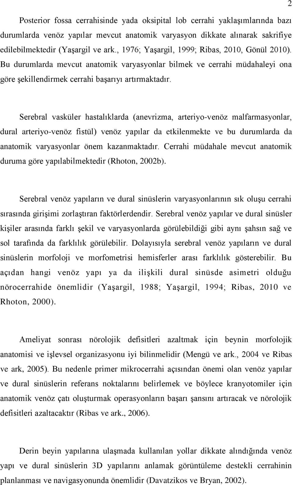 Serebral vasküler hastalıklarda (anevrizma, arteriyo-venöz malfarmasyonlar, dural arteriyo-venöz fistül) venöz yapılar da etkilenmekte ve bu durumlarda da anatomik varyasyonlar önem kazanmaktadır.