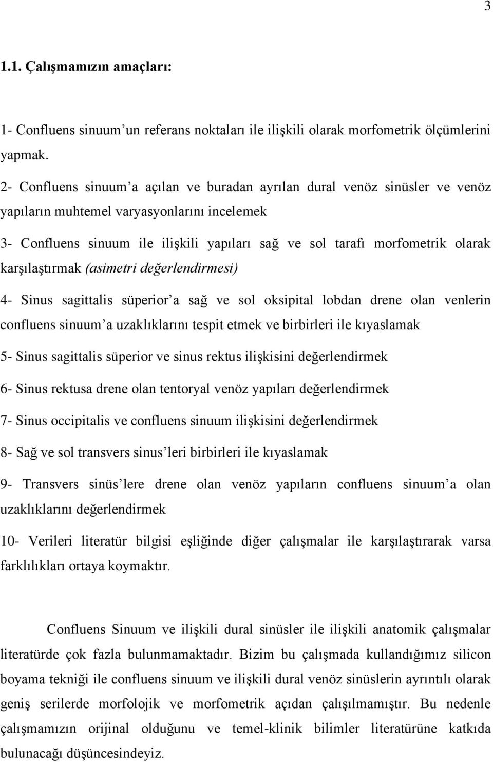 olarak karģılaģtırmak (asimetri değerlendirmesi) 4- Sinus sagittalis süperior a sağ ve sol oksipital lobdan drene olan venlerin confluens sinuum a uzaklıklarını tespit etmek ve birbirleri ile