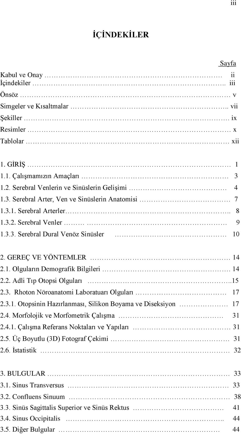 GEREÇ VE YÖNTEMLER 14 2.1. Olguların Demografik Bilgileri. 14 2.2. Adli Tıp Otopsi Olguları..15 2.3. Rhoton Nöroanatomi Laboratuarı Olguları 17 2.3.1. Otopsinin Hazırlanması, Silikon Boyama ve Diseksiyon 17 2.