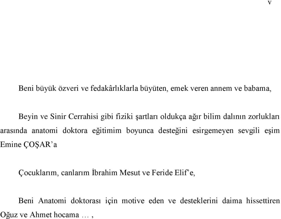 eğitimim boyunca desteğini esirgemeyen sevgili eģim Emine ÇOġAR a Çocuklarım, canlarım Ġbrahim