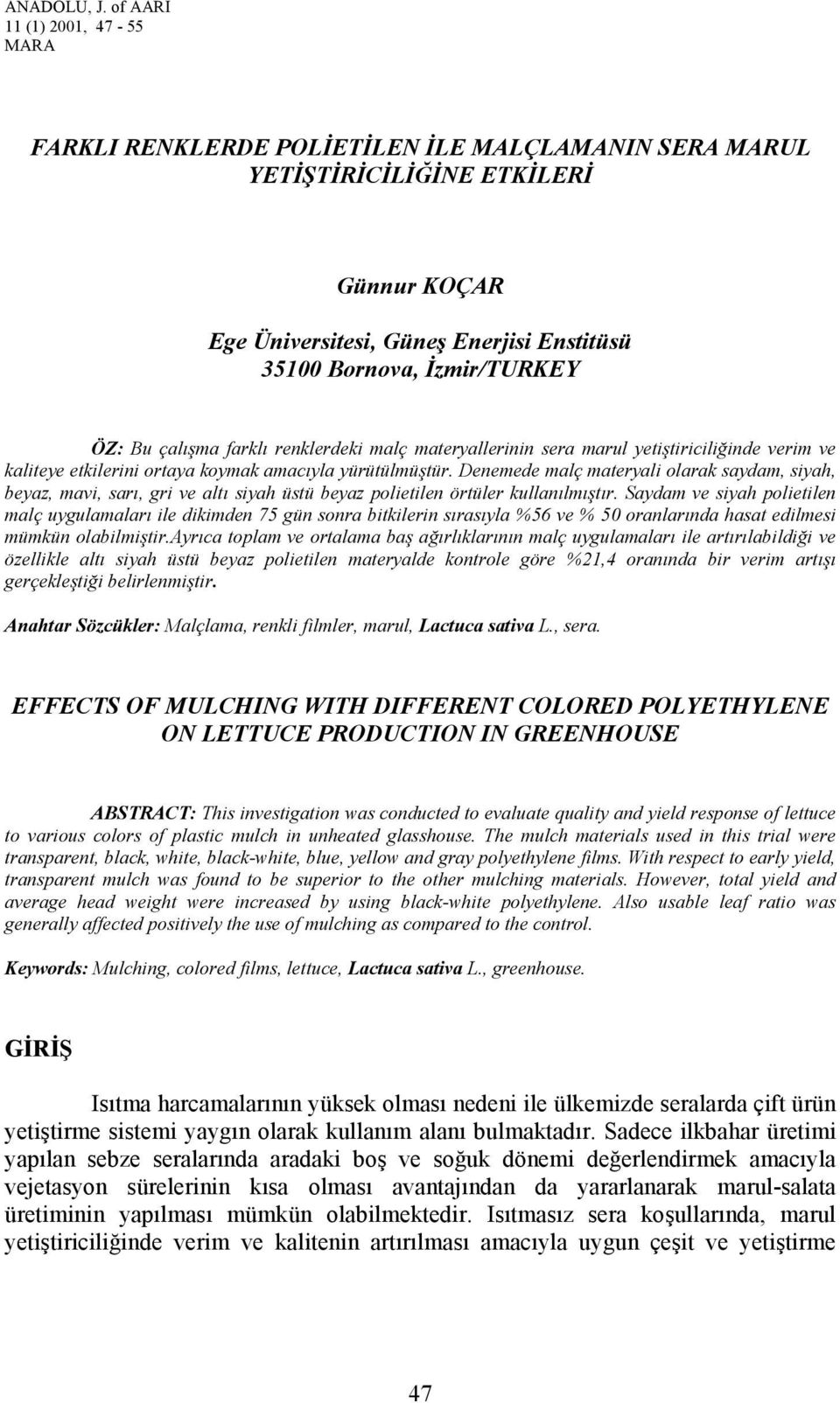 ÖZ: Bu çalışma farklı renklerdeki malç materyallerinin sera marul yetiştiriciliğinde verim ve kaliteye etkilerini ortaya koymak amacıyla yürütülmüştür.