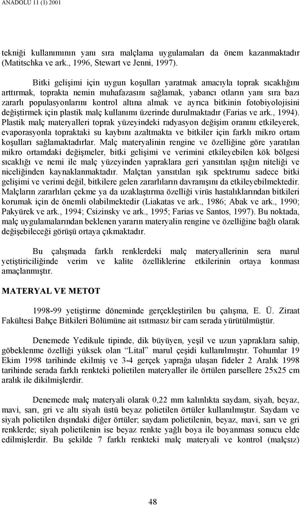 ve ayrıca bitkinin fotobiyolojisini değiştirmek için plastik malç kullanımı üzerinde durulmaktadır (Farias ve ark., 1994).