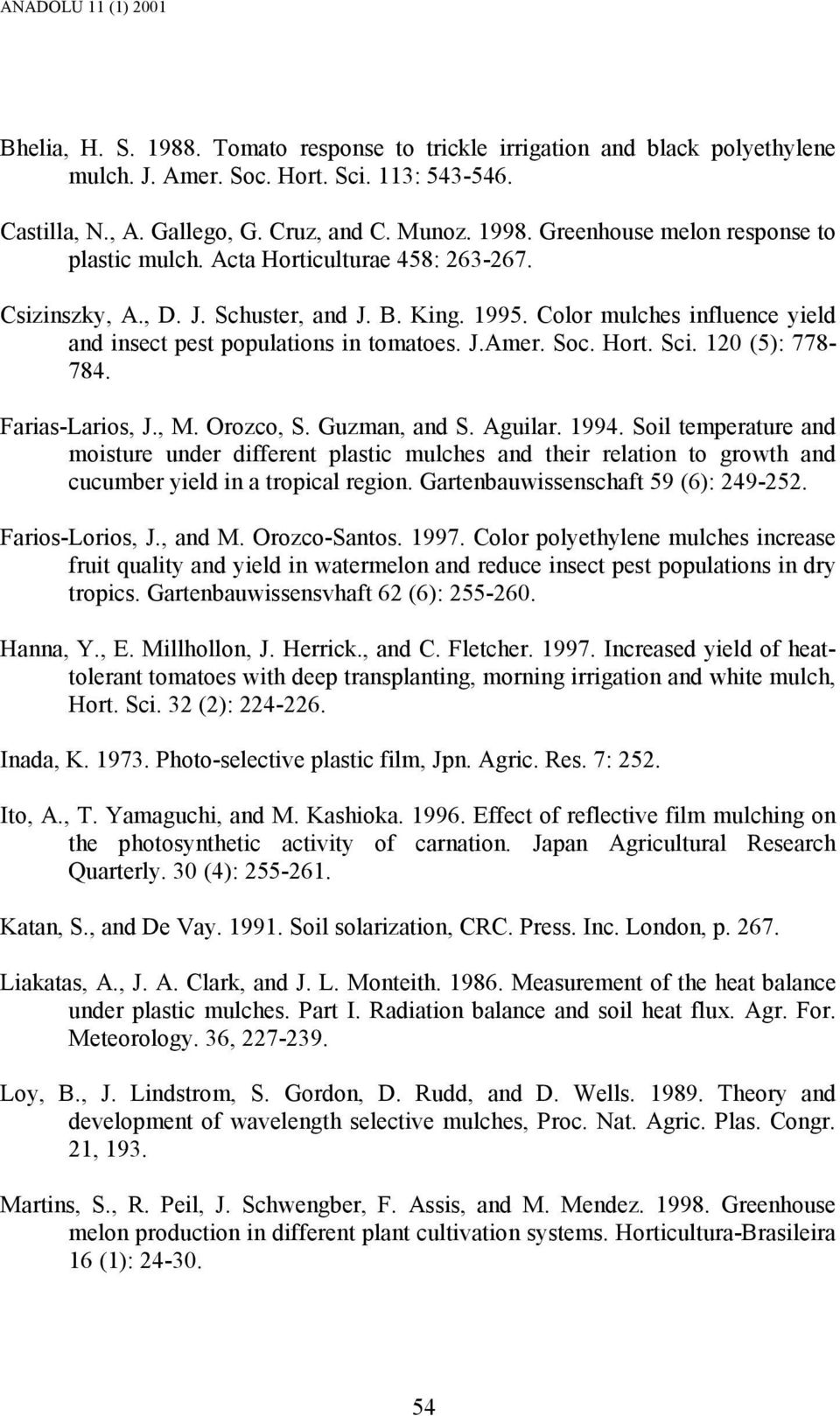 Color mulches influence yield and insect pest populations in tomatoes. J.Amer. Soc. Hort. Sci. 120 (5): 778-784. Farias-Larios, J., M. Orozco, S. Guzman, and S. Aguilar. 1994.