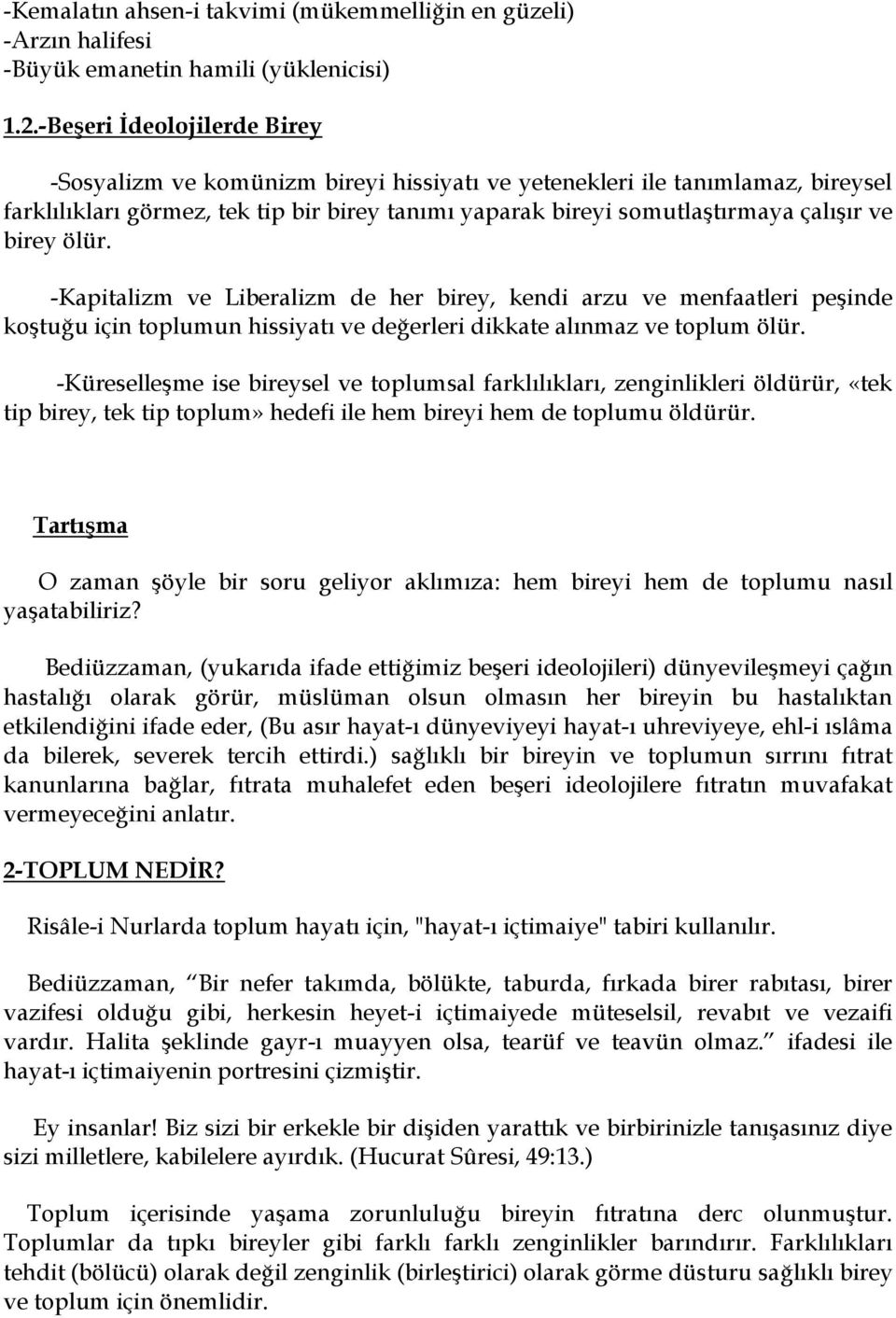 birey ölür. -Kapitalizm ve Liberalizm de her birey, kendi arzu ve menfaatleri peşinde koştuğu için toplumun hissiyatı ve değerleri dikkate alınmaz ve toplum ölür.