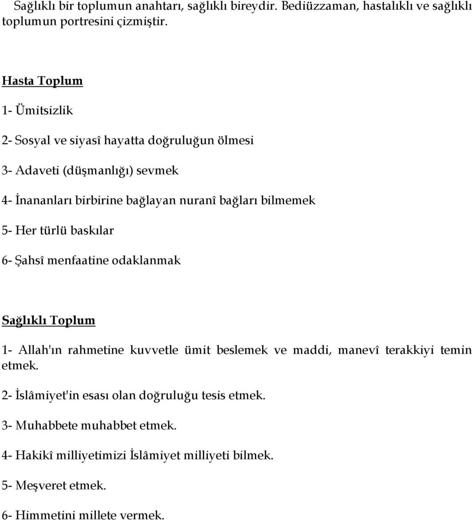 bilmemek 5- Her türlü baskılar 6- Şahsî menfaatine odaklanmak Sağlıklı Toplum 1- Allah'ın rahmetine kuvvetle ümit beslemek ve maddi, manevî terakkiyi