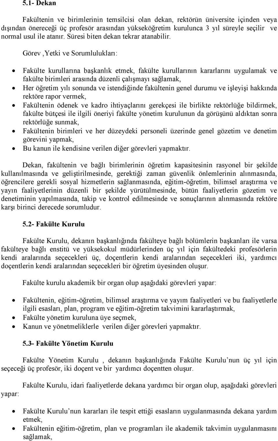 Görev,Yetki ve Sorumlulukları: Fakülte kurullarına başkanlık etmek, fakülte kurullarının kararlarını uygulamak ve fakülte birimleri arasında düzenli çalışmayı sağlamak, Her öğretim yılı sonunda ve