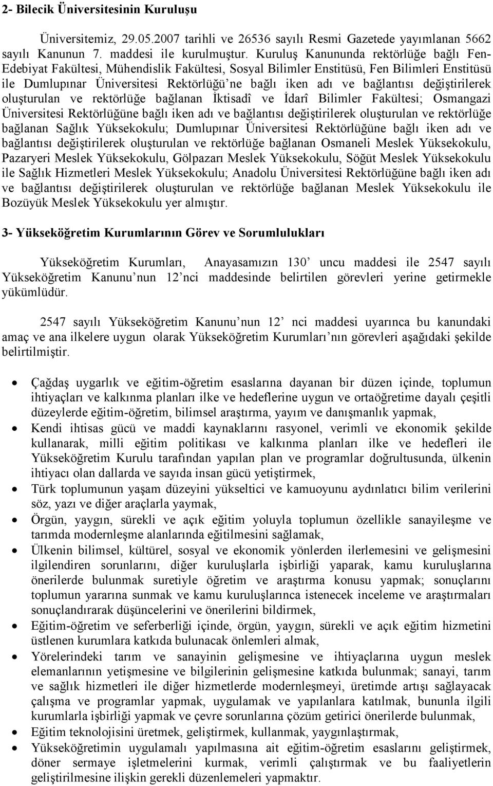 bağlantısı değiştirilerek oluşturulan ve rektörlüğe bağlanan Đktisadî ve Đdarî Bilimler Fakültesi; Osmangazi Üniversitesi Rektörlüğüne bağlı iken adı ve bağlantısı değiştirilerek oluşturulan ve