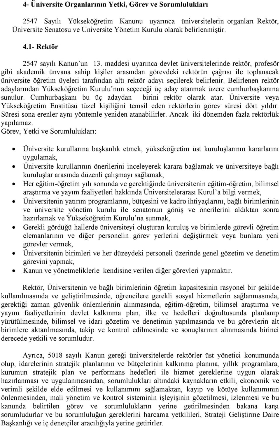 maddesi uyarınca devlet üniversitelerinde rektör, profesör gibi akademik ünvana sahip kişiler arasından görevdeki rektörün çağrısı ile toplanacak üniversite öğretim üyeleri tarafından altı rektör