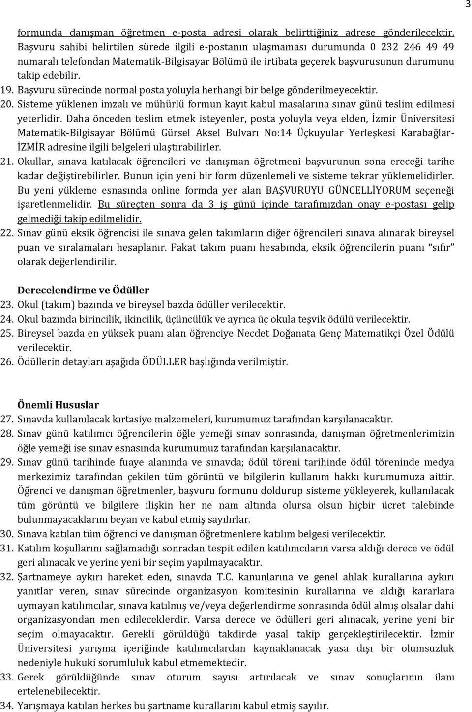 Başvuru sürecinde normal posta yoluyla herhangi bir belge gönderilmeyecektir. 20. Sisteme yüklenen imzalı ve mühürlü formun kayıt kabul masalarına sınav günü teslim edilmesi yeterlidir.