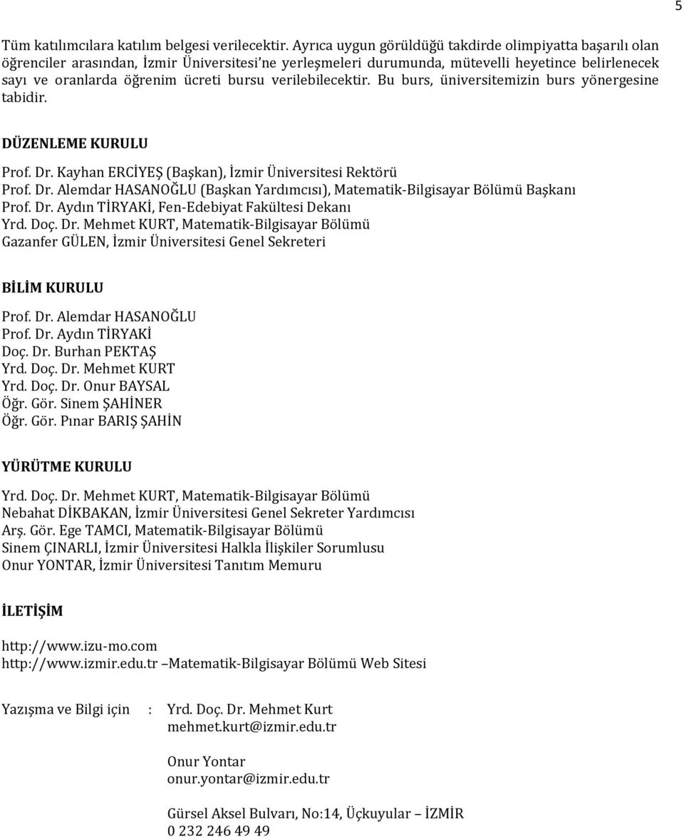 verilebilecektir. Bu burs, üniversitemizin burs yönergesine tabidir. DÜZENLEME KURULU Prof. Dr. Kayhan ERCİYEŞ (Başkan), İzmir Üniversitesi Rektörü Prof. Dr. Alemdar HASANOĞLU (Başkan Yardımcısı), Matematik-Bilgisayar Bölümü Başkanı Prof.