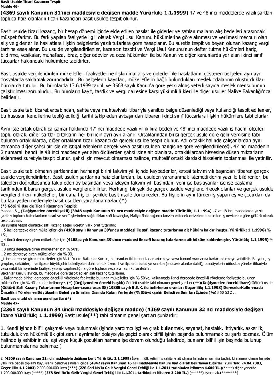 Bu fark yapılan faaliyetle ilgili olarak Vergi Usul Kanunu hükümlerine göre alınması ve verilmesi mecburi olan alış ve giderler ile hasılatlara ilişkin belgelerde yazılı tutarlara göre hasaplanır.