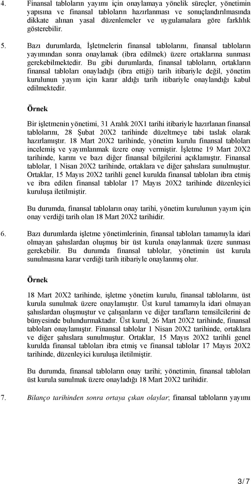 Bu gibi durumlarda, finansal tabloların, ortakların finansal tabloları onayladığı (ibra ettiği) tarih itibariyle değil, yönetim kurulunun yayım için karar aldığı tarih itibariyle onaylandığı kabul