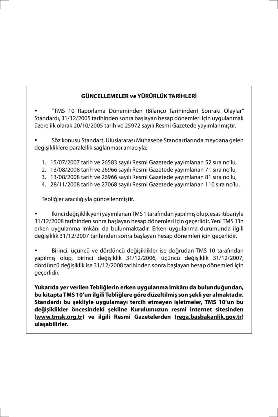 15/07/2007 tarih ve 26583 sayılı Resmi Gazetede yayımlanan 52 sıra no lu, 2. 13/08/2008 tarih ve 26966 sayılı Resmi Gazetede yayımlanan 71 sıra no lu, 3.