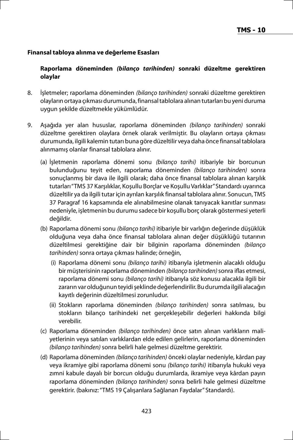 yükümlüdür. 9. Aşağıda yer alan hususlar, raporlama döneminden (bilanço tarihinden) sonraki düzeltme gerektiren olaylara örnek olarak verilmiştir.