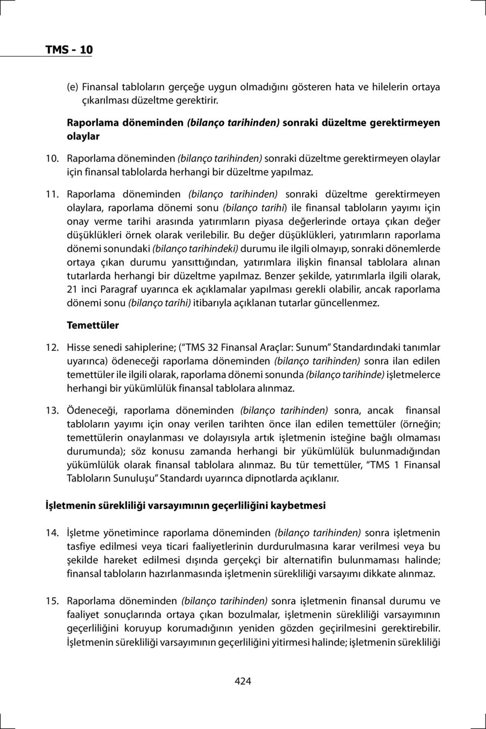 Raporlama döneminden (bilanço tarihinden) sonraki düzeltme gerektirmeyen olaylara, raporlama dönemi sonu (bilanço tarihi) ile finansal tabloların yayımı için onay verme tarihi arasında yatırımların