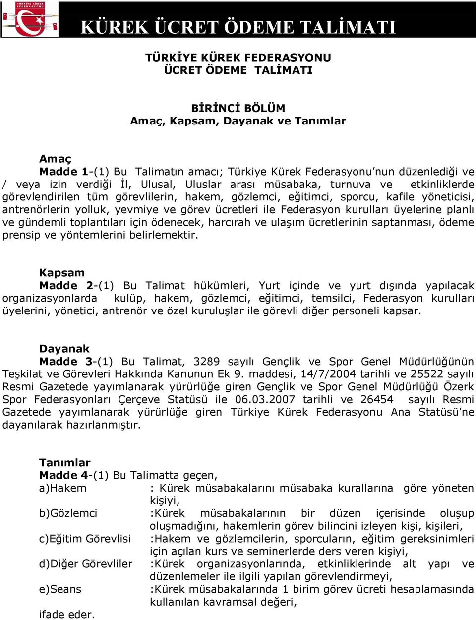 ile Federasyon kurulları üyelerine planlı ve gündemli toplantıları için ödenecek, harcırah ve ulaşım ücretlerinin saptanması, ödeme prensip ve yöntemlerini belirlemektir.