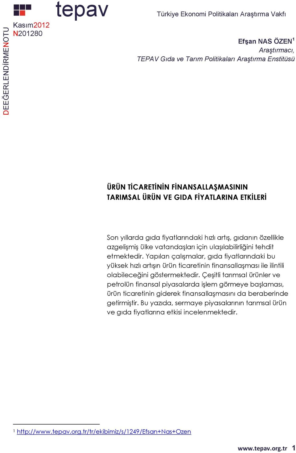 Yapılan çalışmalar, gıda fiyatlarındaki bu yüksek hızlı artışın ürün ticaretinin finansallaşması ile ilintili olabileceğini göstermektedir.