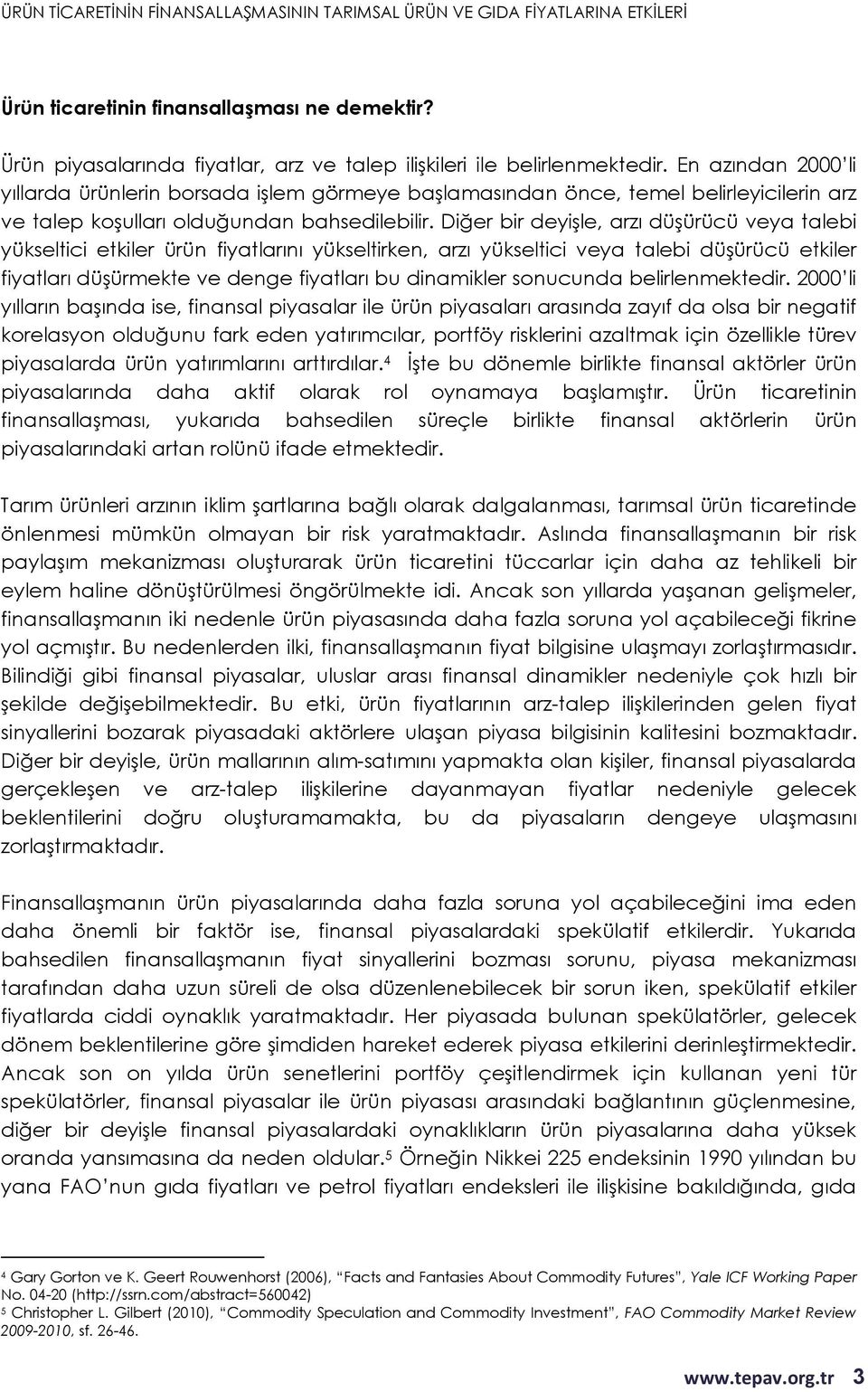 Diğer bir deyişle, arzı düşürücü veya talebi yükseltici etkiler ürün fiyatlarını yükseltirken, arzı yükseltici veya talebi düşürücü etkiler fiyatları düşürmekte ve denge fiyatları bu dinamikler