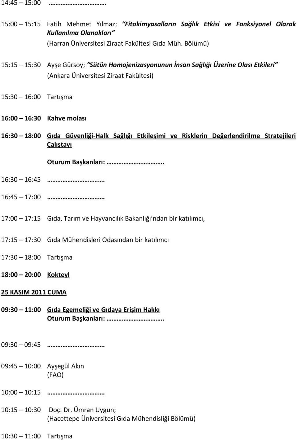 Güvenliği-Halk Sağlığı Etkileşimi ve Risklerin Değerlendirilme Stratejileri Çalıştayı 16:30 16:45. 16:45 17:00.