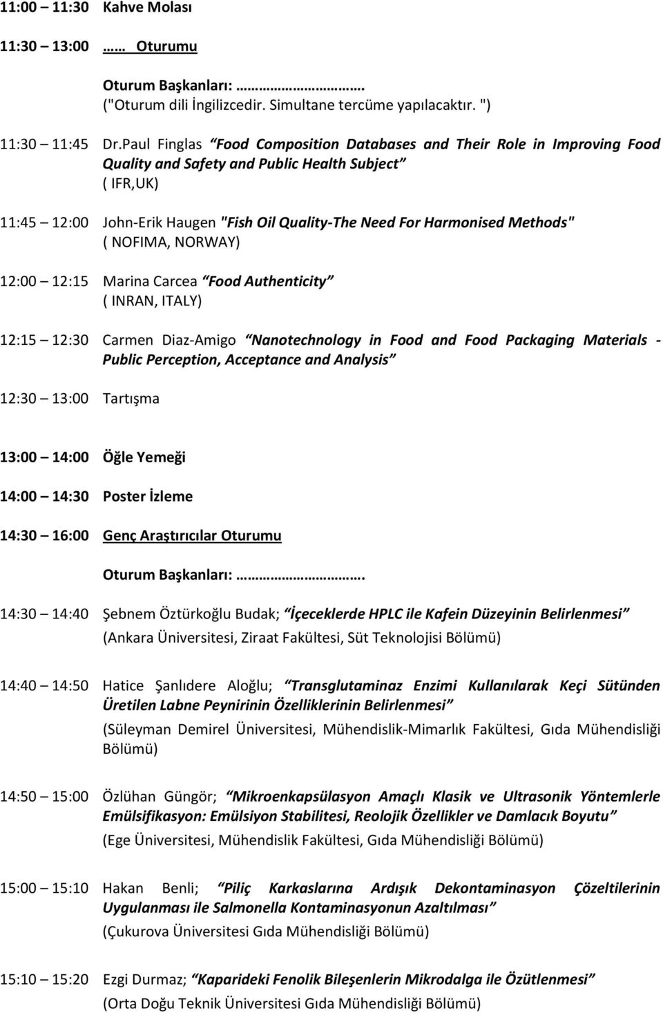 Methods" ( NOFIMA, NORWAY) 12:00 12:15 Marina Carcea Food Authenticity ( INRAN, ITALY) 12:15 12:30 Carmen Diaz-Amigo Nanotechnology in Food and Food Packaging Materials - Public Perception,