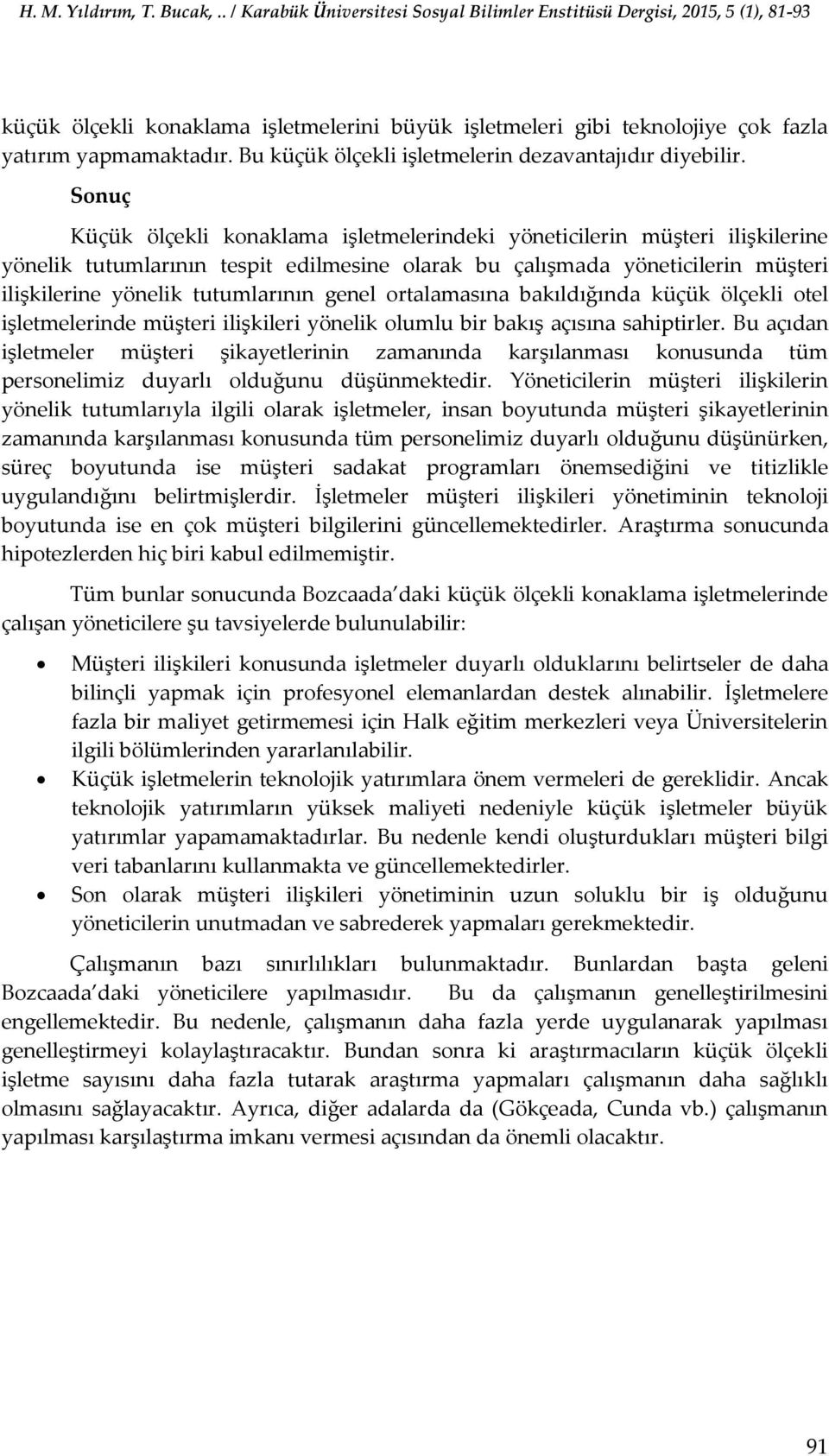 genel ortalamasına bakıldığında küçük ölçekli otel işletmelerinde müşteri ilişkileri yönelik olumlu bir bakış açısına sahiptirler.