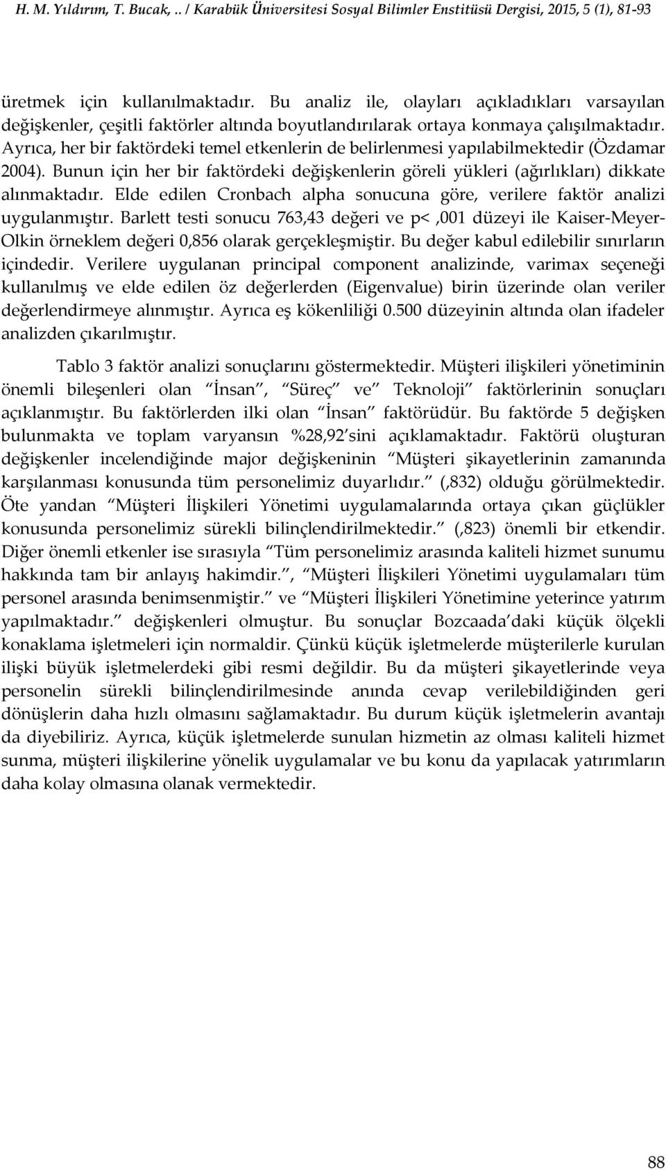 Elde edilen Cronbach alpha sonucuna göre, verilere faktör analizi uygulanmıştır.