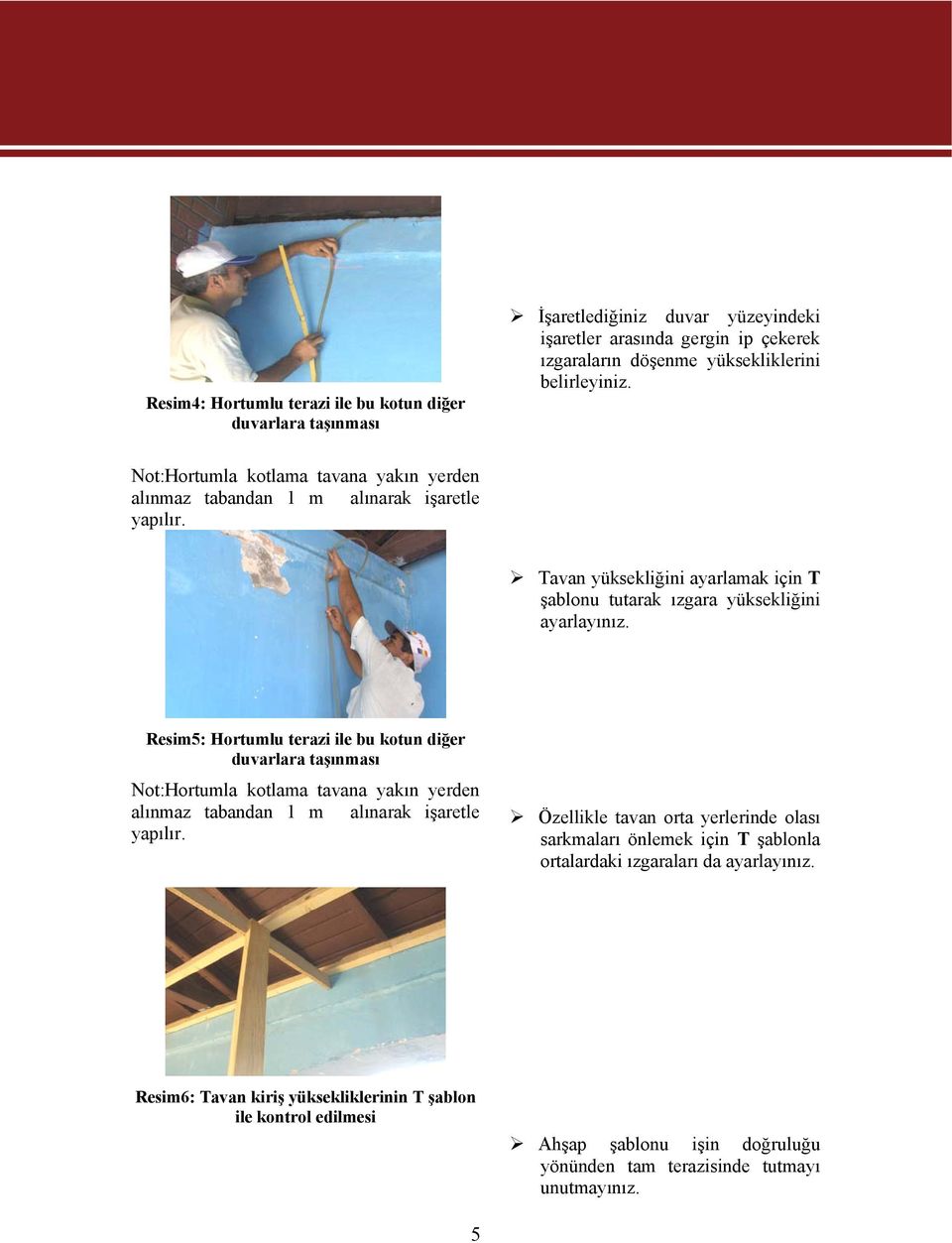 Resim5: Hortumlu terazi ile bu kotun diğer duvarlara taşınması Not:Hortumla kotlama tavana yakın yerden alınmaz tabandan 1 m alınarak işaretle yapılır.