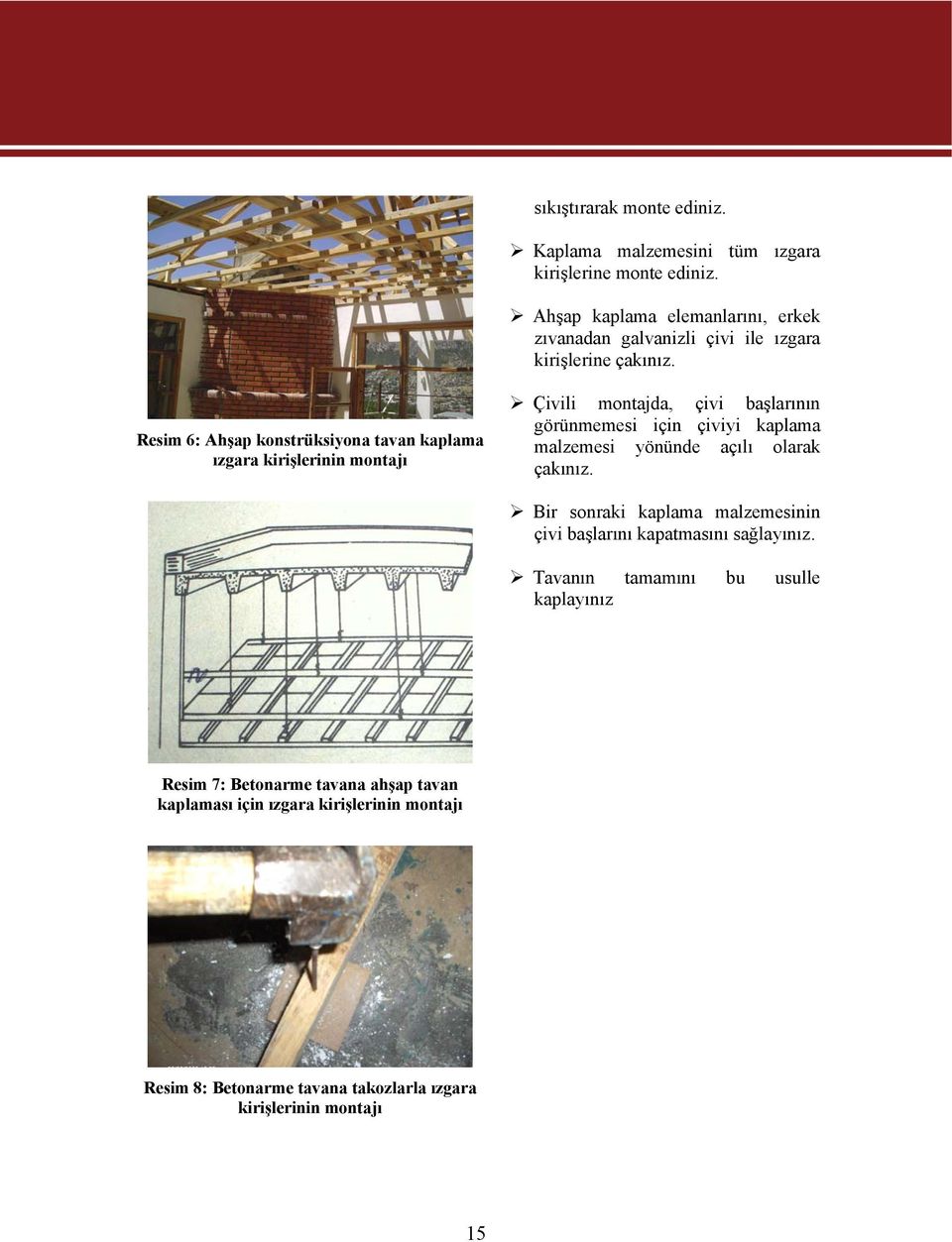 Resim 6: Ahşap konstrüksiyona tavan kaplama ızgara kirişlerinin montajı Çivili montajda, çivi başlarının görünmemesi için çiviyi kaplama malzemesi