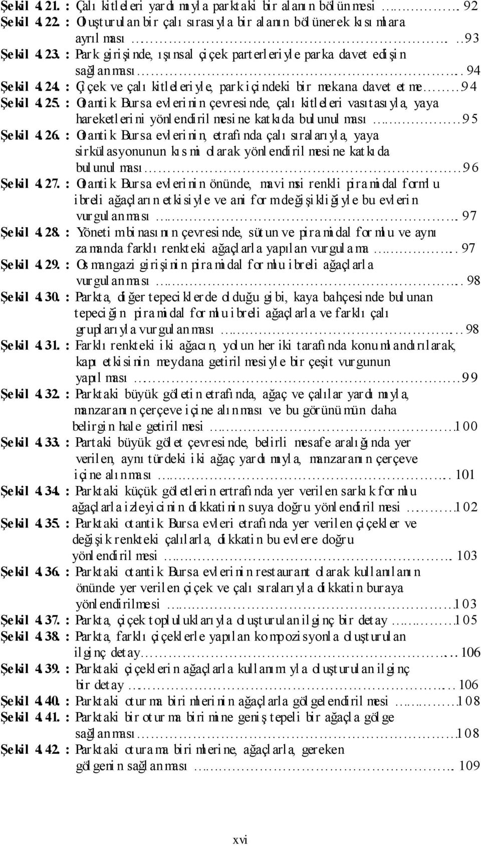 : Ot anti k Bursa evleri ni n çevresi nde, çalı kitleleri vasıtası yla, yaya hareketleri ni yönl endiril mesi ne kat kıda bul unul ması 95 Şekil 4. 26.