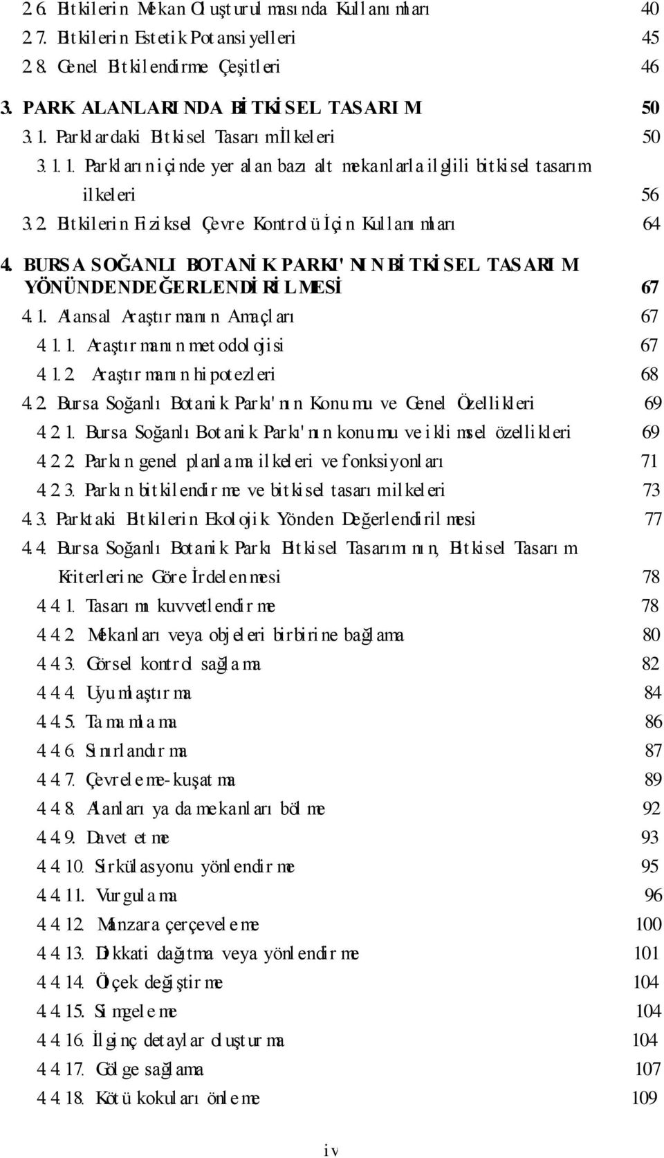 Bit kileri n Fizi ksel Çevre Kontrol ü İçi n Kullanı ml arı 64 4. BURSA SOĞANLI BOTANİ K PARKI' NI N Bİ TKİ SEL TASARI M YÖNÜNDENDEĞERLENDİ Rİ LMESİ 67 4. 1. Al ansal Araştır manı n Amaçl arı 67 4. 1. 1. Araştır manı n met odol ojisi 67 4.