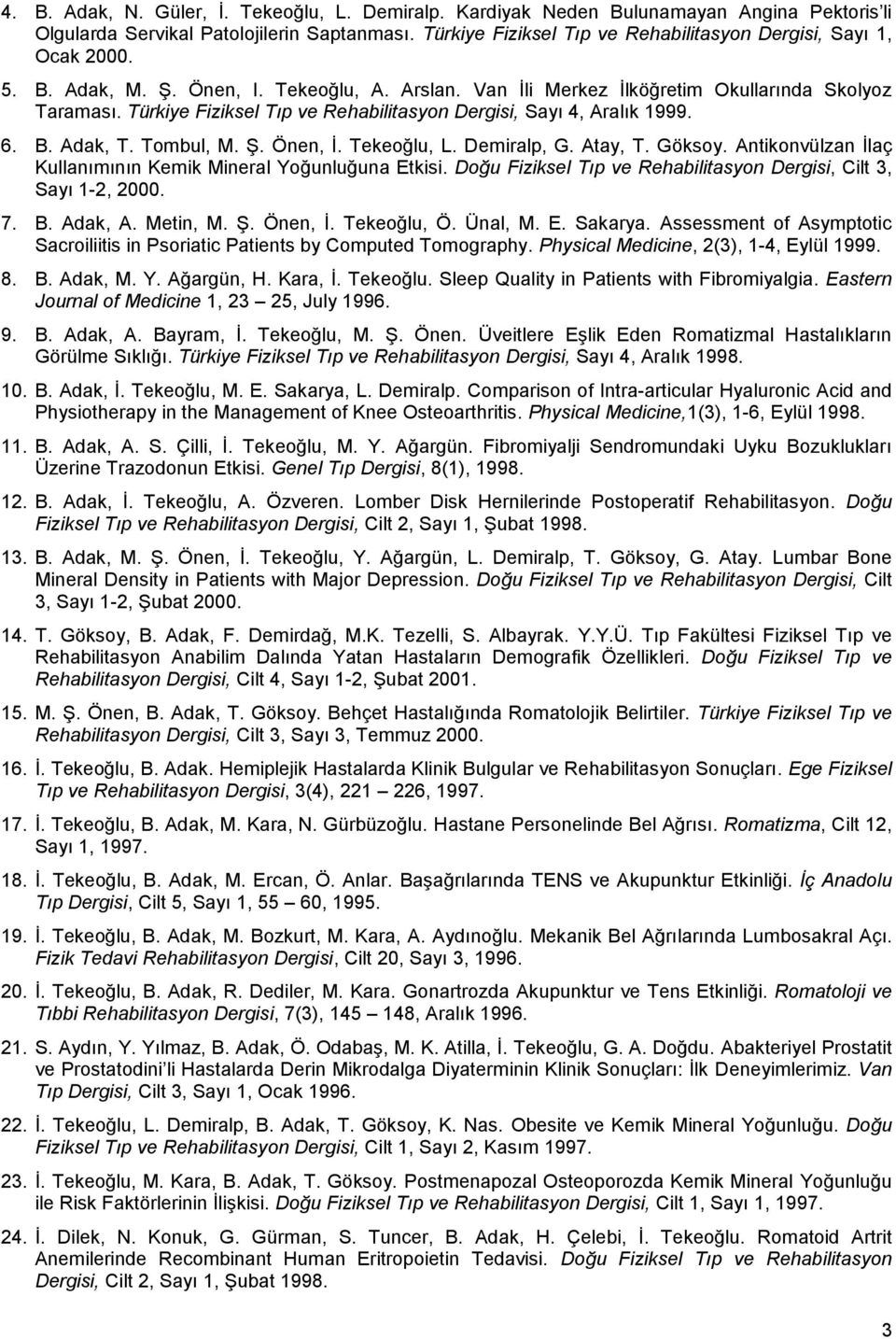 Türkiye Fiziksel Tıp ve Rehabilitasyon Dergisi, Sayı 4, Aralık 1999. 6. B. Adak, T. Tombul, M. Ş. Önen, İ. Tekeoğlu, L. Demiralp, G. Atay, T. Göksoy.