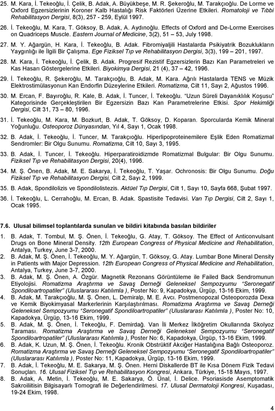 Eastern Journal of Medicine, 3(2), 51 53, July 1998. 27. M. Y. Ağargün, H. Kara, İ. Tekeoğlu, B. Adak. Fibromiyaljili Hastalarda Psikiyatrik Bozuklukların Yaygınlığı ile İlgili Bir Çalışma.