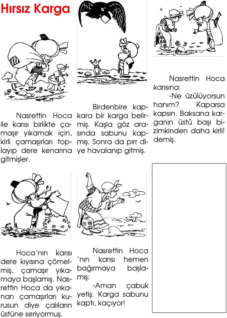 karısına: -Ne üzülüyorsun hanım? Kaparsa kapsın. Baksana karganın üstü başı bizimkinden daha kirli! demiş.