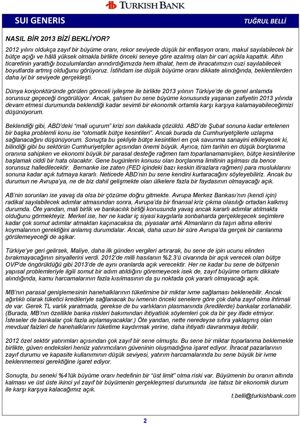 açıkla kapattık. Altın ticaretinin yarattığı bozulumlardan arındırdığımızda hem ithalat, hem de ihracatımızın cuzi sayılabilecek boyutlarda artmış olduğunu görüyoruz.