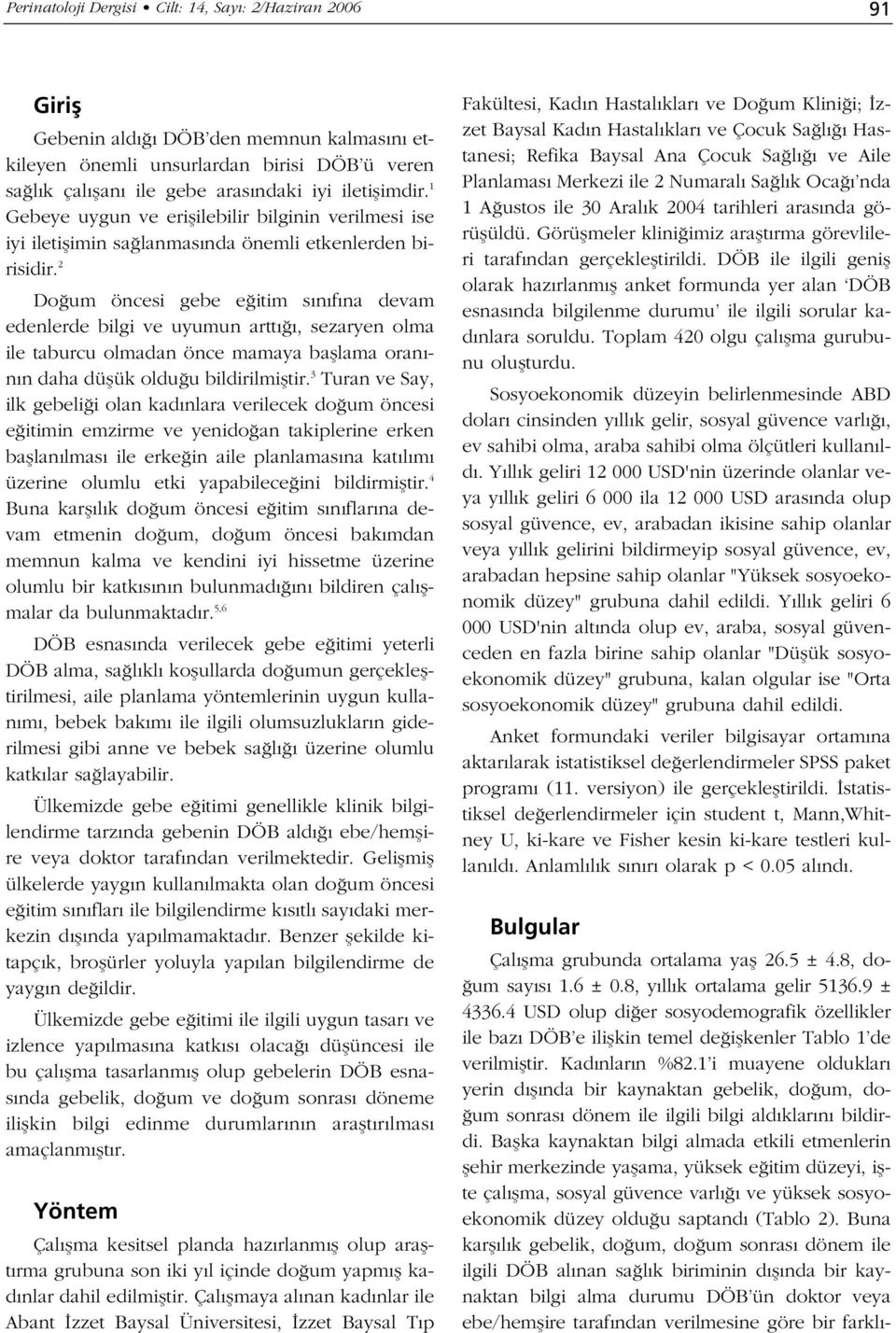 2 Do um öncesi gebe e itim s n f na devam edenlerde bilgi ve uyumun artt, sezaryen olma ile taburcu olmadan önce mamaya bafllama oran - n n daha düflük oldu u bildirilmifltir.