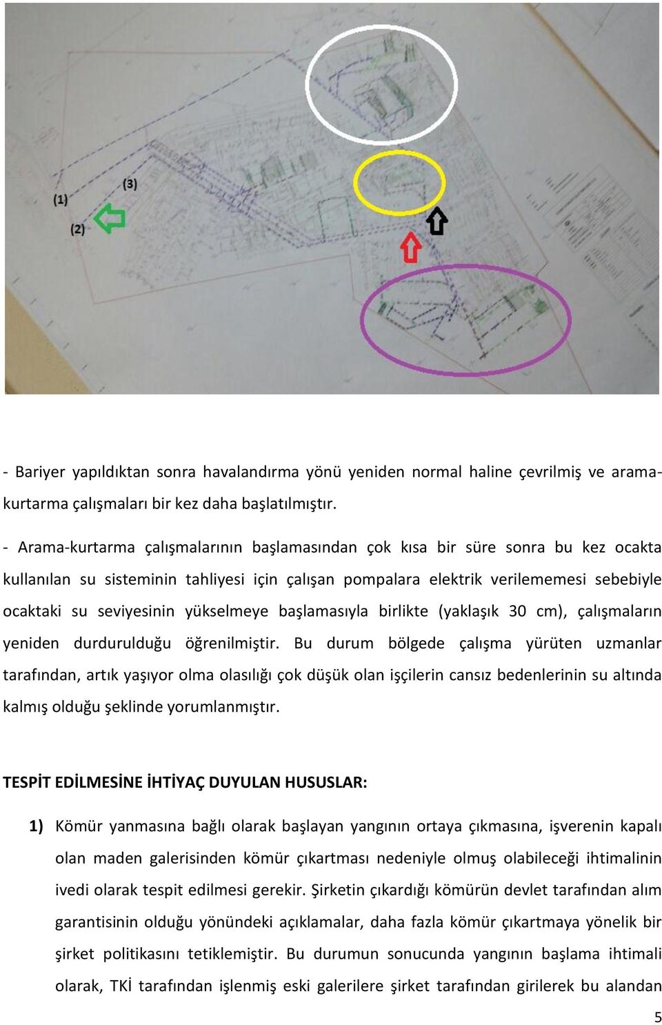 yükselmeye başlamasıyla birlikte (yaklaşık 30 cm), çalışmaların yeniden durdurulduğu öğrenilmiştir.