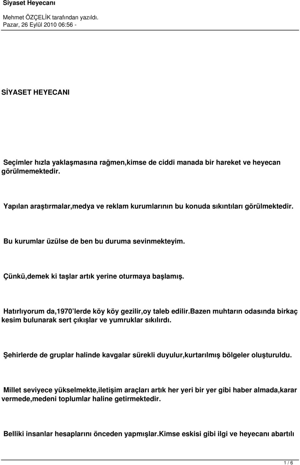 Hatırlıyorum da,1970 lerde köy köy gezilir,oy taleb edilir.bazen muhtarın odasında birkaç kesim bulunarak sert çıkışlar ve yumruklar sıkılırdı.