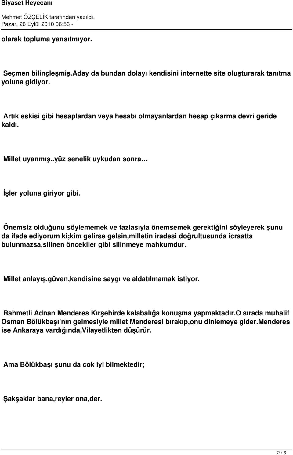 Önemsiz olduğunu söylememek ve fazlasıyla önemsemek gerektiğini söyleyerek şunu da ifade ediyorum ki;kim gelirse gelsin,milletin iradesi doğrultusunda icraatta bulunmazsa,silinen öncekiler gibi