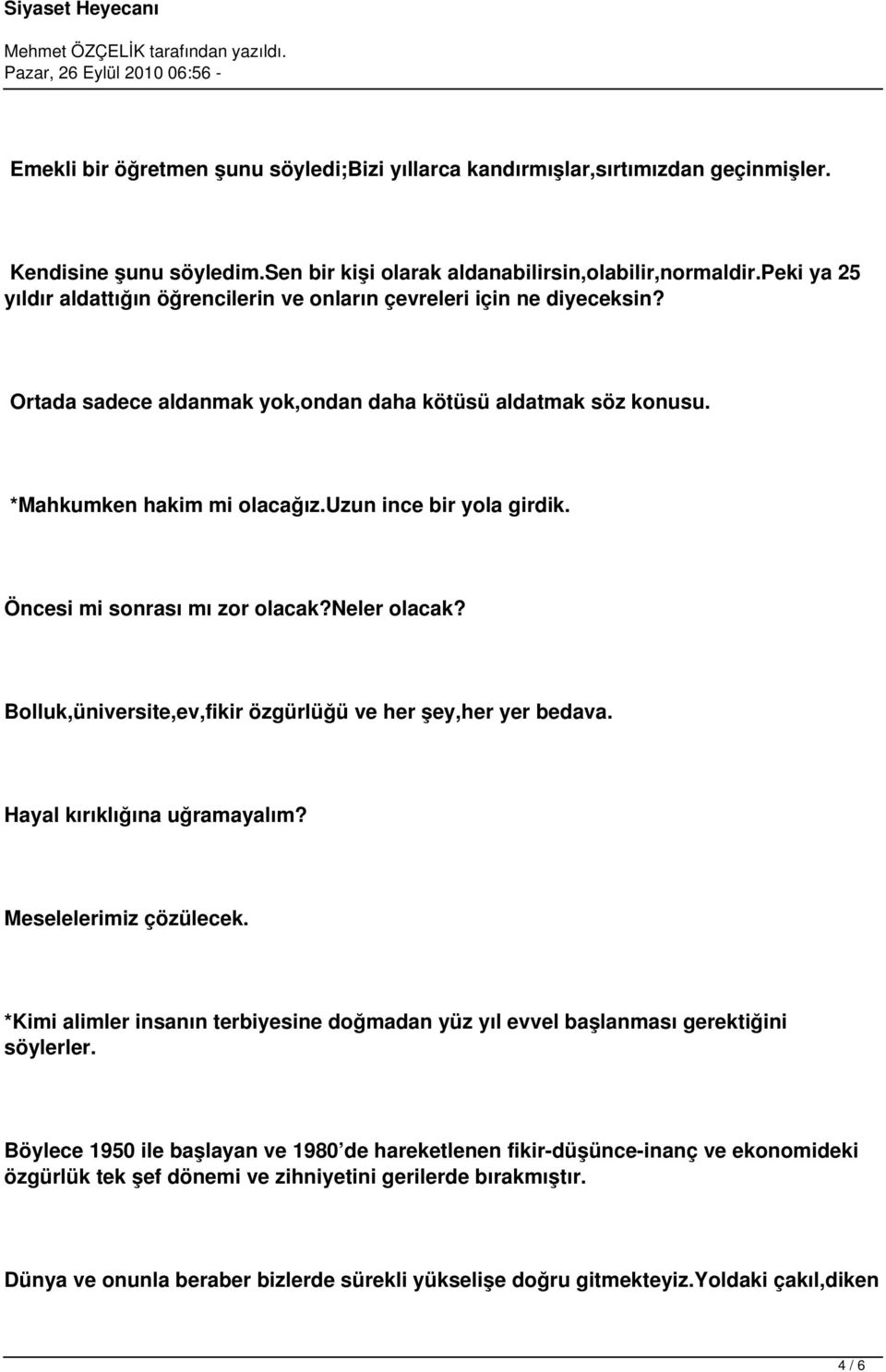 uzun ince bir yola girdik. Öncesi mi sonrası mı zor olacak?neler olacak? Bolluk,üniversite,ev,fikir özgürlüğü ve her şey,her yer bedava. Hayal kırıklığına uğramayalım? Meselelerimiz çözülecek.