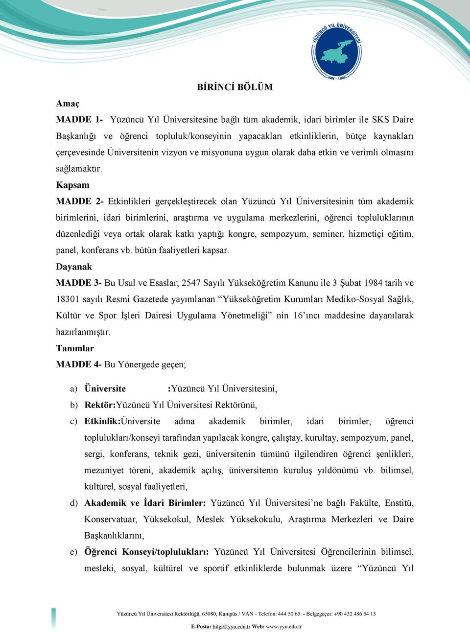 Kapsam MADDE 2- Etkinlikleri gerçekleştirecek olan Yüzüncü Yıl Üniversitesinin tüm akademik birimlerini, idari birimlerini, araştırma ve uygulama merkezlerini, öğrenci topluluklarının düzenlediği