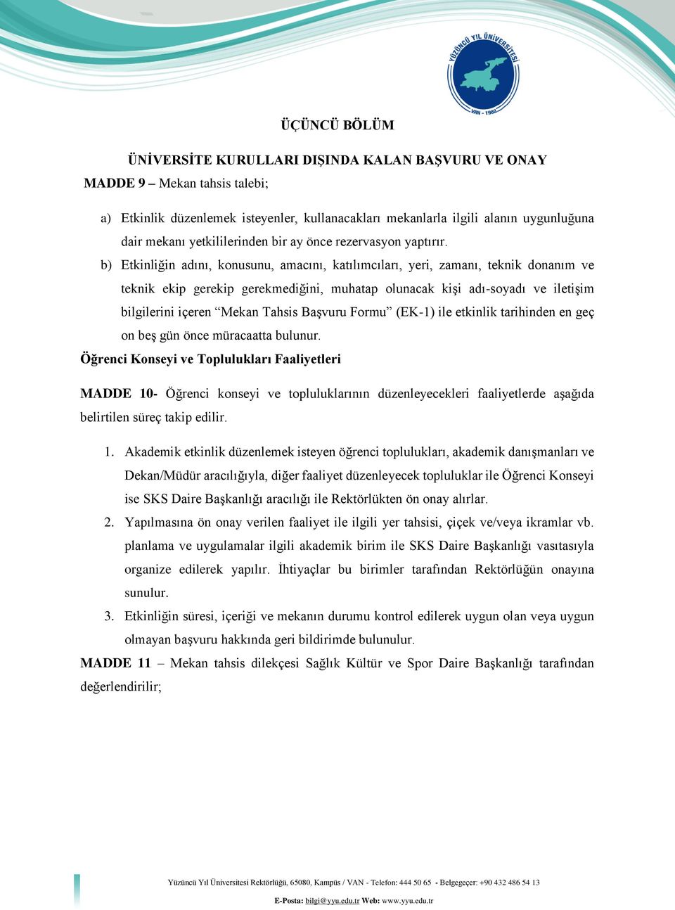 b) Etkinliğin adını, konusunu, amacını, katılımcıları, yeri, zamanı, teknik donanım ve teknik ekip gerekip gerekmediğini, muhatap olunacak kişi adı-soyadı ve iletişim bilgilerini içeren Mekan Tahsis