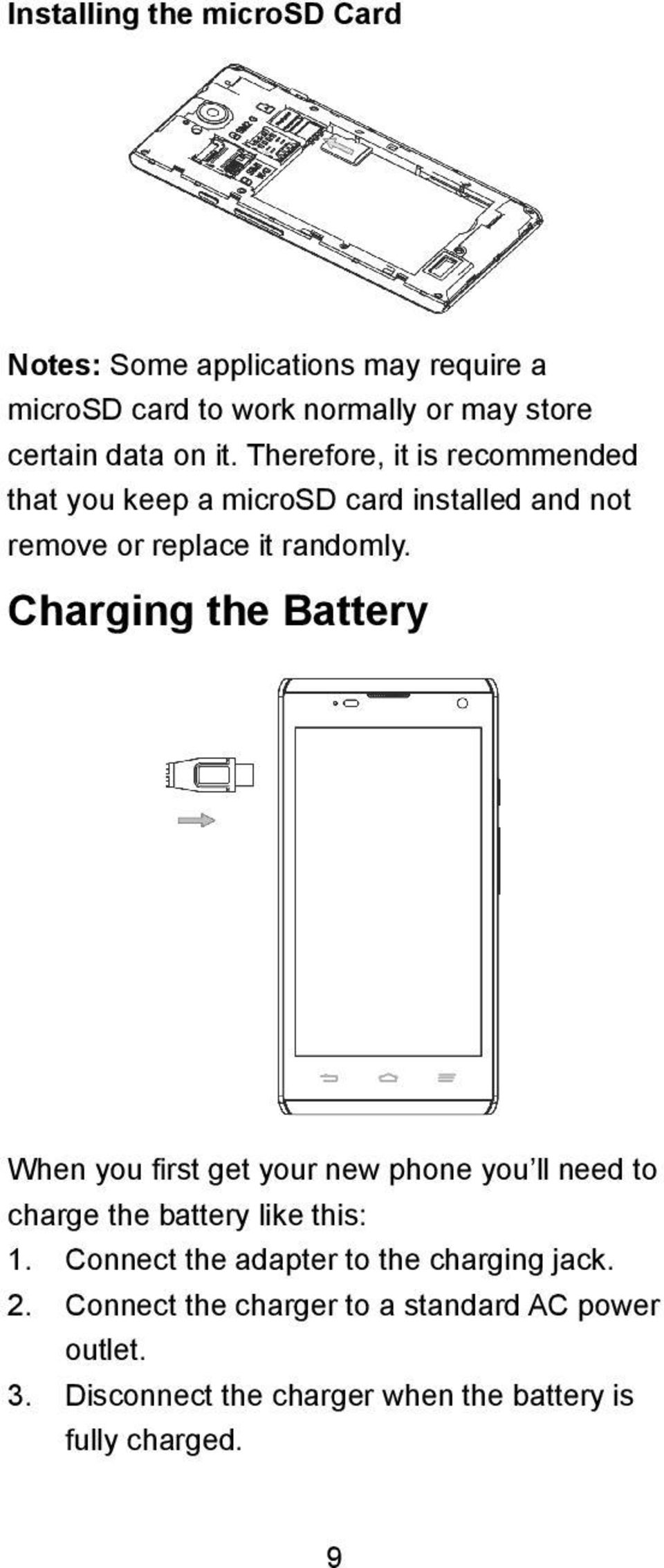 Charging the Battery When you first get your new phone you ll need to charge the battery like this: 1.