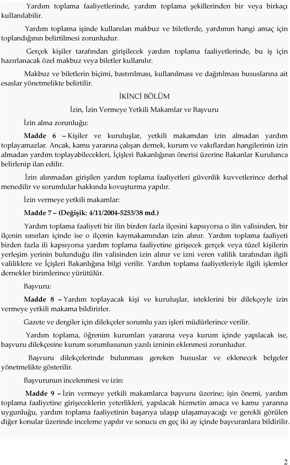 Gerçek kişiler tarafından girişilecek yardım toplama faaliyetlerinde, bu iş için hazırlanacak özel makbuz veya biletler kullanılır.